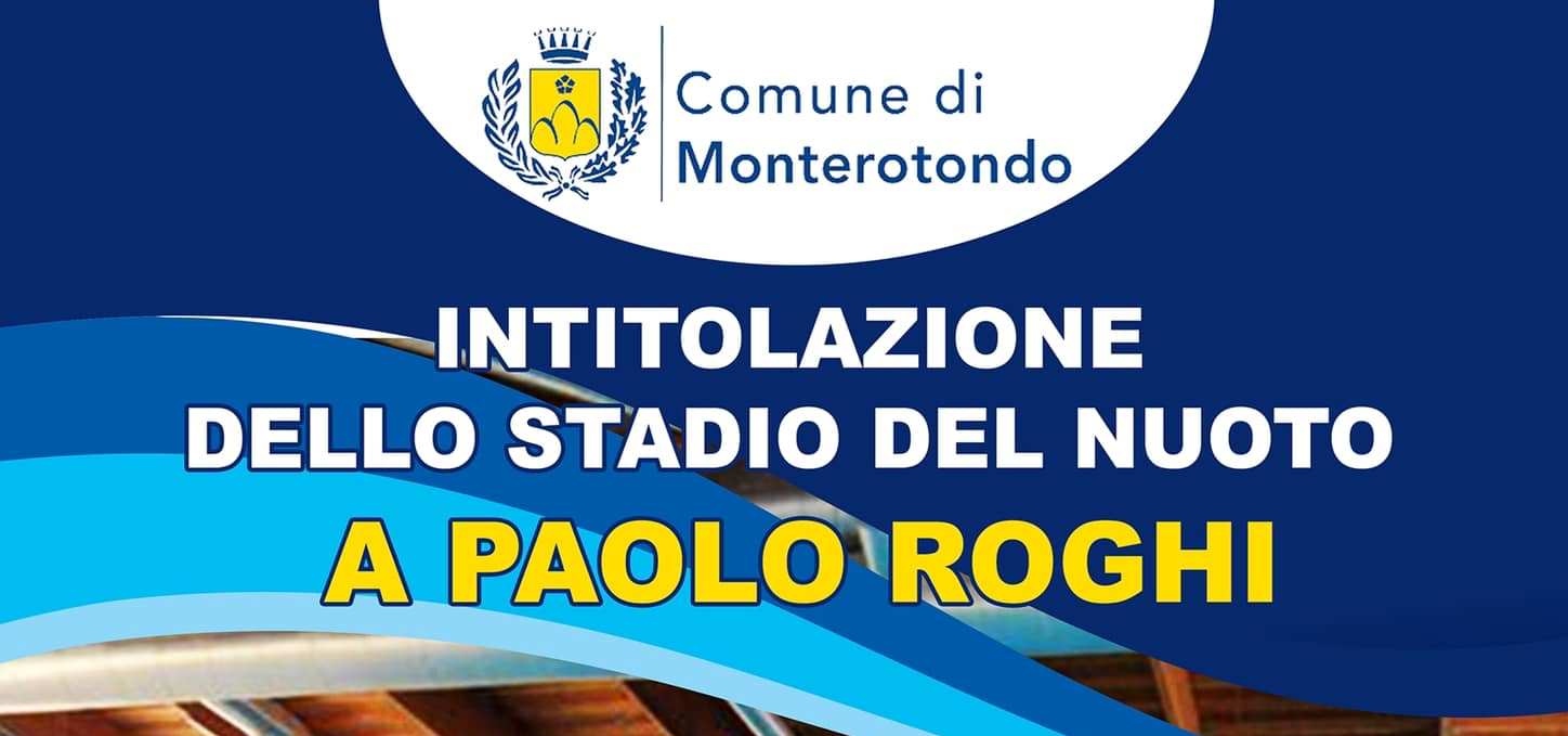Intitolazione dello Stadio del nuoto di Monterotondo a Paolo Roghi